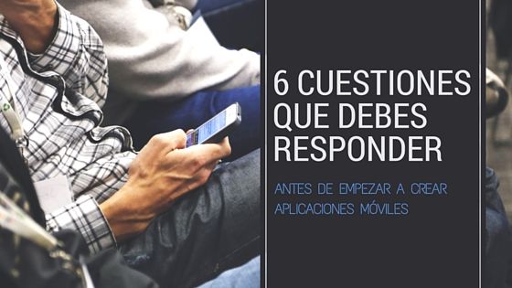 6 Cuestiones que responder antes de empezar a crear apps