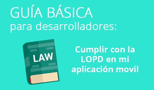 Guía básica para desarrolladores de Apps: Cumplimiento de la LOPD